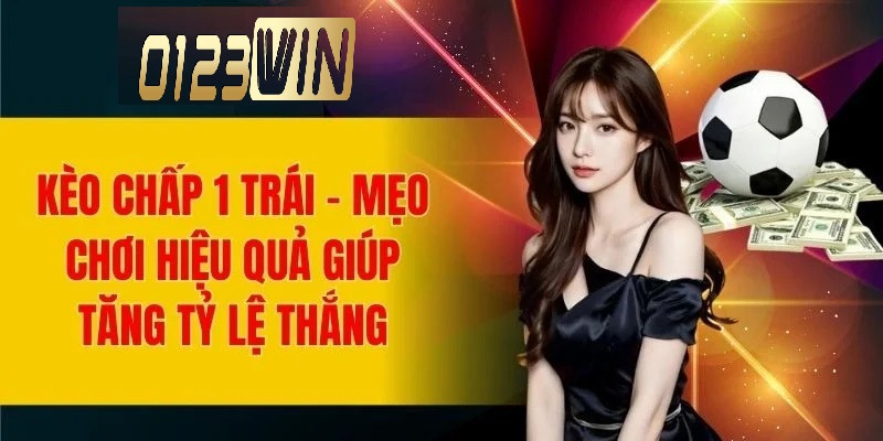 Bí quyết chơi kèo chấp 1 trái thắng lớn