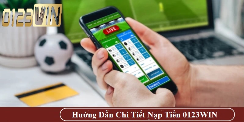Hướng dẫn chi tiết nạp tiền 0123WIN