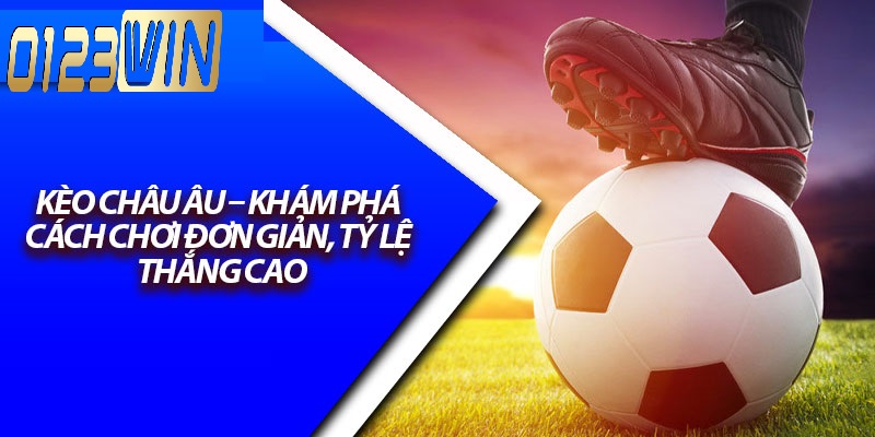 Lý do nên tham gia kèo Châu Âu tại 0123WIN