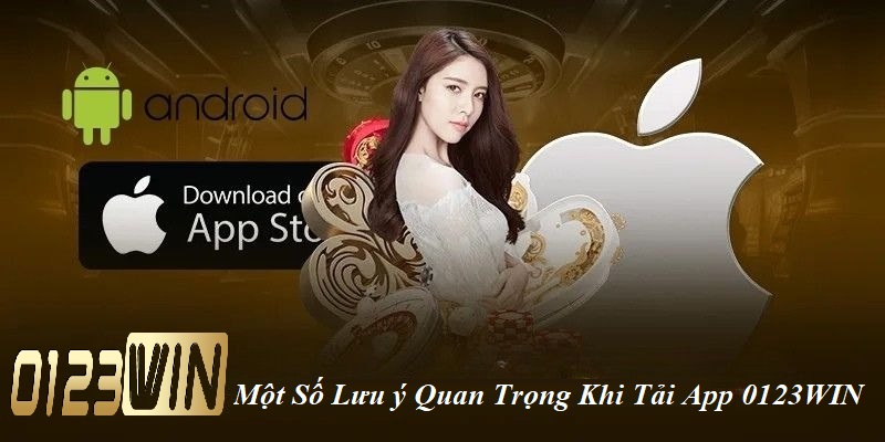 Một số lưu ý quan trọng khi tải app 0123WIN